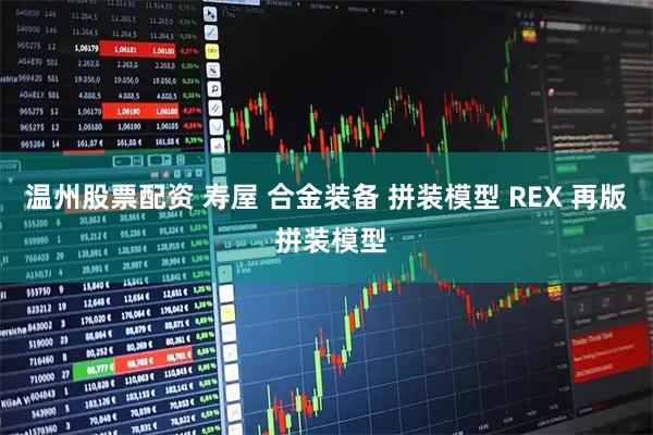 温州股票配资 寿屋 合金装备 拼装模型 REX 再版 拼装模型