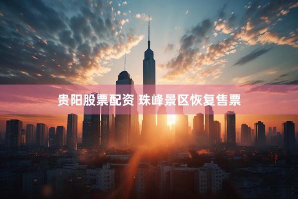 贵阳股票配资 珠峰景区恢复售票
