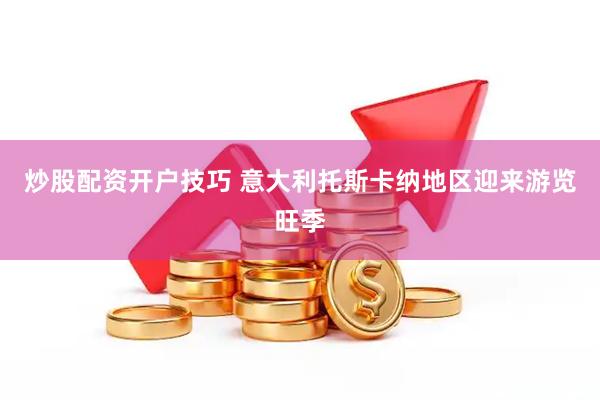 炒股配资开户技巧 意大利托斯卡纳地区迎来游览旺季